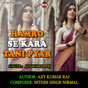 Listen to Hamro Se Kara Tani Pyar song with lyrics from Ajit Kumar Raj
