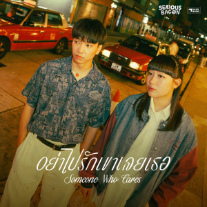 Listen to อย่าไปรักเขาเลยเธอ (Someone Who Cares) song with lyrics from SERIOUS BACON