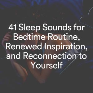 41 Sleep Sounds for Bedtime Routine, Renewed Inspiration, and Reconnection to Yourself