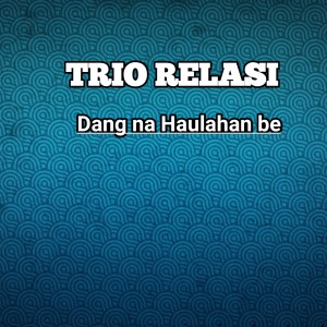 Dengarkan lagu DANG NA HAULAHAN BE nyanyian Trio Relasi dengan lirik