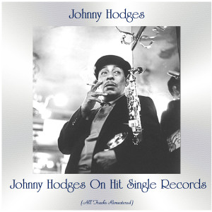 Johnny Hodges的專輯Johnny Hodges on Hit Single Records (All Tracks Remastered)