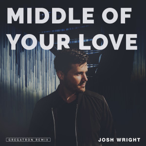 收聽Josh Wright的Middle of Your Love (Gregatron Remix)歌詞歌曲