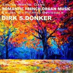 อัลบัม Romantic French Organ Music from the Èglise Notre Dame & Èglise St. Pierre, Brussels ศิลปิน Dirk S. Donker