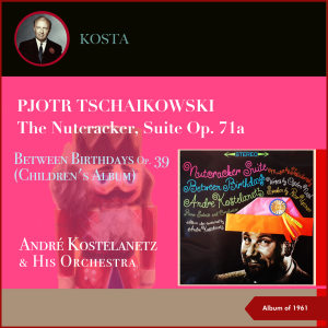 Pjtor Tschaikowski: The Nutcracker, Suite Op. 71a - Between Birthdays, Op. 39 (Children's Album) (Album of 1961)