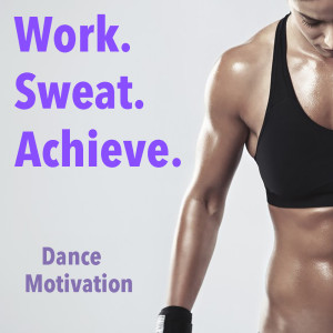 Album Work. Sweat. Achieve. Dance Motivation oleh Various