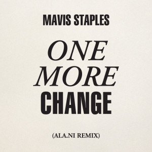 Album One More Change (ALA.NI Remix) from Mavis Staples