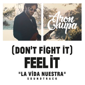 收聽AronChupa的(Don't Fight It) Feel It (AronChupa Edit|La Vida Nuestra Soundtrack)歌詞歌曲