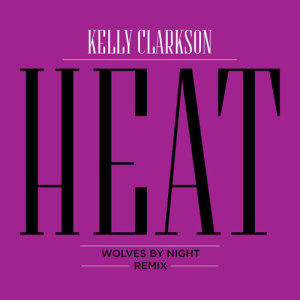 收聽Kelly Clarkson的Heat (Wolves By Night Remix)歌詞歌曲