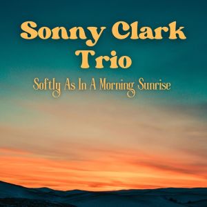 Softly As In A Morning Sunrise dari Sonny Clark Trio