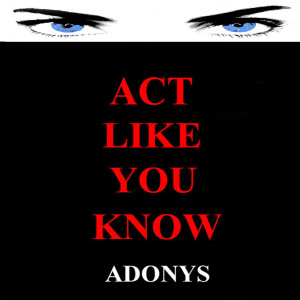 Listen to Act Like You Know song with lyrics from Adonys