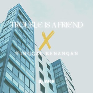 Dengarkan Trouble is a Friend / Tinggal Kenangan lagu dari DJ Vath dengan lirik