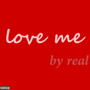 Dengarkan Love Me (Explicit) lagu dari Real dengan lirik