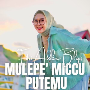 Dengarkan lagu Mulepe' Miccu Putemu nyanyian Fitri Adiba Bilqis dengan lirik