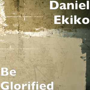 Album Be Glorified from Daniel Ekiko