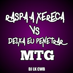 Album MTG RASPA A XERECA VS DEIXA EU PENETRAR (Explicit) from DJ LK CWB