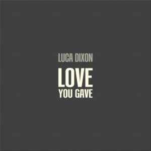 Listen to Love You Gave song with lyrics from Luca Dixon