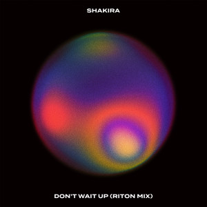 Don't Wait Up (Riton Mix) dari Shakira