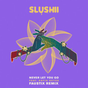 收聽Slushii的Never Let You Go (feat. Sofia Reyes) [Faustix Remix] (Faustix Remix)歌詞歌曲
