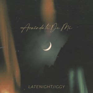 Dengarkan Acuérdate De Mí lagu dari LATENIGHTJIGGY dengan lirik