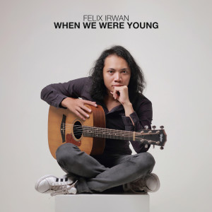 ดาวน์โหลดและฟังเพลง When We Were Young (Acoustic Version) พร้อมเนื้อเพลงจาก Felix Irwan