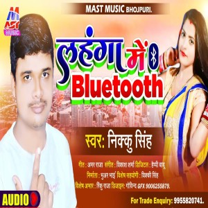 Listen to Lahanga Me Bluetooth (Bhojpuri) song with lyrics from Nikku Singh