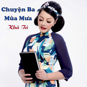ดาวน์โหลดและฟังเพลง Chuyện Ba Mùa Mưa พร้อมเนื้อเพลงจาก Khả Tú