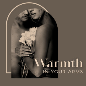 Album Warmth in Your Arms - Smooth & Romantic Jazz Ballads for a Moody Evening from Sensual Music Universe