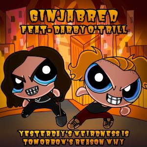 GinjaBred的專輯Yesterday's weirdness is tomorrow's reason why (feat. Darby O'Trill) [Explicit]
