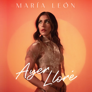 收聽María León的Ayer Lloré歌詞歌曲