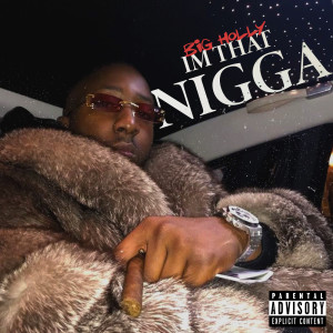 Listen to I’m That Nigga (Explicit) song with lyrics from Big Holly