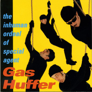 อัลบัม The Inhuman Ordeal Of Special Agent Gas Huffer ศิลปิน Gas Huffer