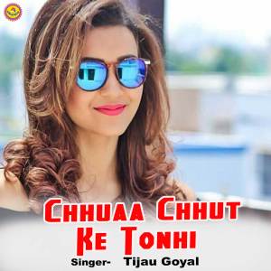 Dengarkan lagu  Chhuaa Chhut Ke Tonhi  nyanyian Tijau Goyal dengan lirik