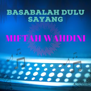 Dengarkan BASABALAH DULU SAYANG lagu dari Miftah Wahdini dengan lirik