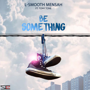 Dengarkan Be Something lagu dari L-Smooth Mensah dengan lirik