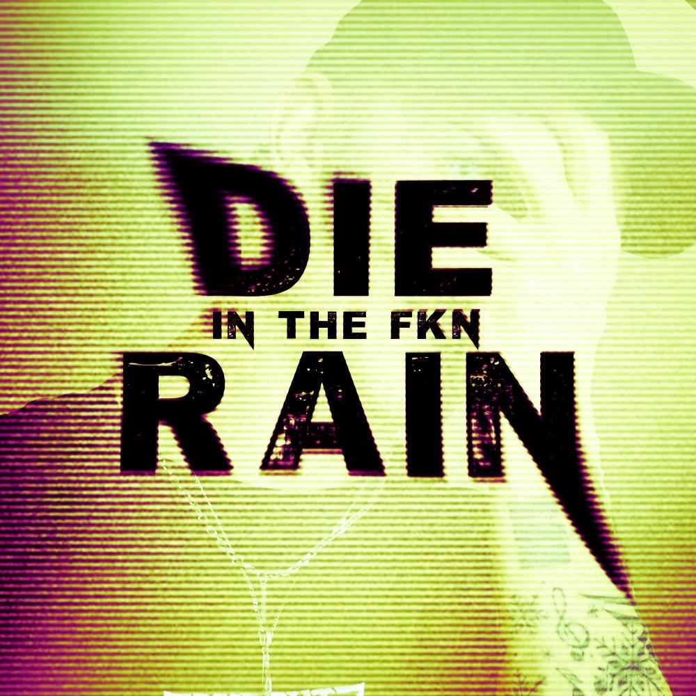 DIE IN THE FKN RAIN (Explicit)