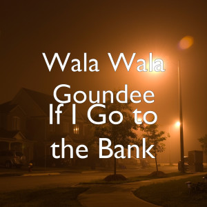 ดาวน์โหลดและฟังเพลง If I Go to the Bank (Explicit) พร้อมเนื้อเพลงจาก Wala Wala Goundee