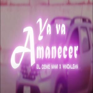 收聽El Deme Mami的Ya Va Amanecer (feat. Vandalean) (Explicit)歌詞歌曲