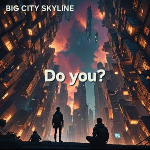 收聽BIG CITY SKYLINE的Do you?歌詞歌曲