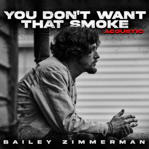 ดาวน์โหลดและฟังเพลง You Don't Want That Smoke. (The Acoustic Version.) พร้อมเนื้อเพลงจาก Bailey Zimmerman