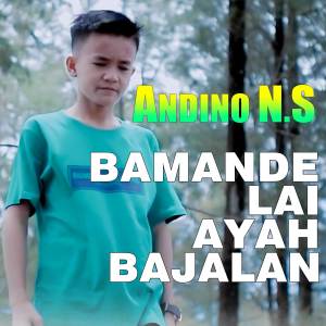 收聽Andino N.S的BAMANDE LAI AYAH BAJALAN歌詞歌曲