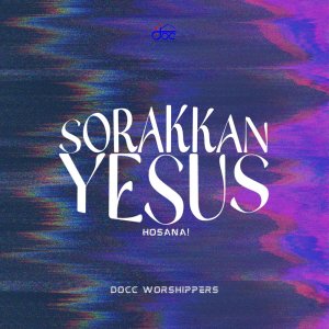 Listen to Sorakkan Yesus (Hosana) song with lyrics from DOCC WORSHIPPERS
