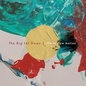 The Big Let Down的專輯Life in Slow Motion