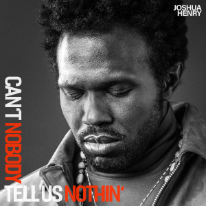 Joshua Henry的專輯Can't Nobody Tell Us Nothin'
