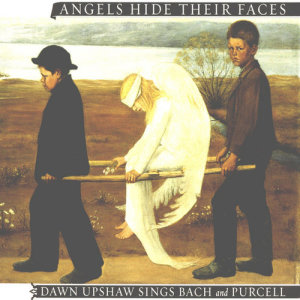 Dawn Upshaw的專輯Angels Hide Their Faces: Dawn Upshaw Sings Bach and Purcell