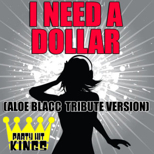 ดาวน์โหลดและฟังเพลง I Need A Dollar (Aloe Blacc Tribute Version) พร้อมเนื้อเพลงจาก Party Hit Kings