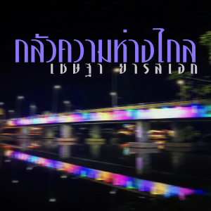 ดาวน์โหลดและฟังเพลง กลัวความห่างไกล พร้อมเนื้อเพลงจาก เชษฐา ยารสเอก