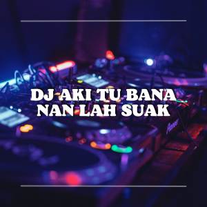Listen to DJ AKI TU BANA NAN LAH SUAK song with lyrics from AGUSDIAN