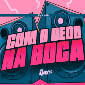 Com o Dedo na Boca (Explicit) dari Dj Jr