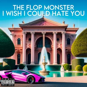 ดาวน์โหลดและฟังเพลง I Wish I Could Hate You (Explicit) พร้อมเนื้อเพลงจาก The Flop Monster