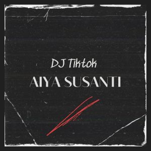 Album Aiya susanti (Aiya Susanti) oleh DJ TikTok